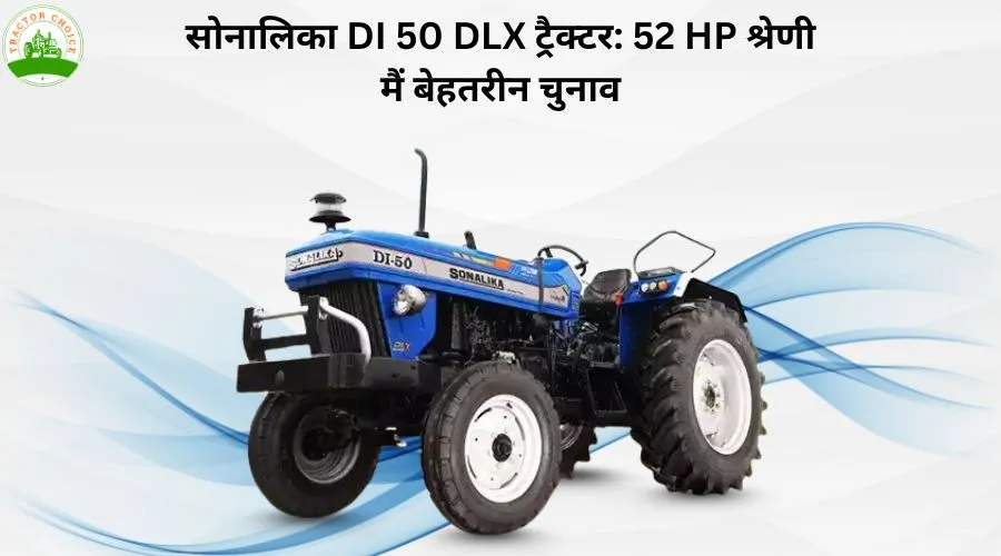 सोनालीका DI 50 DLX ट्रैक्टर: 52 HP श्रेणी मैं बेहतरीन चुनाव