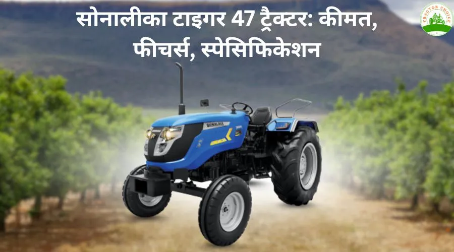सोनालीका टाइगर 47 ट्रैक्टर: कीमत, फीचर्स, स्पेसिफिकेशन