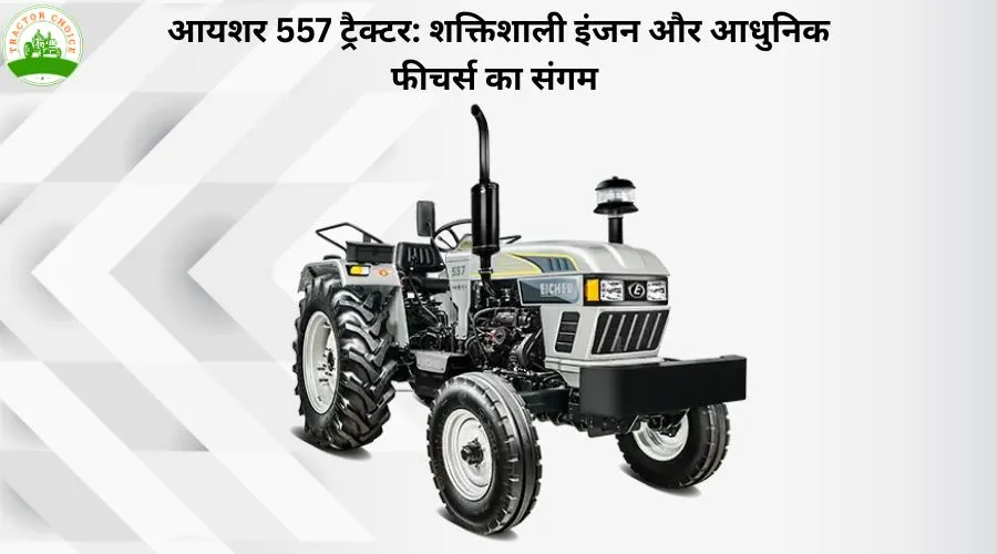आयशर 557 ट्रैक्टर शक्तिशाली इंजन और आधुनिक फीचर्स का संगम