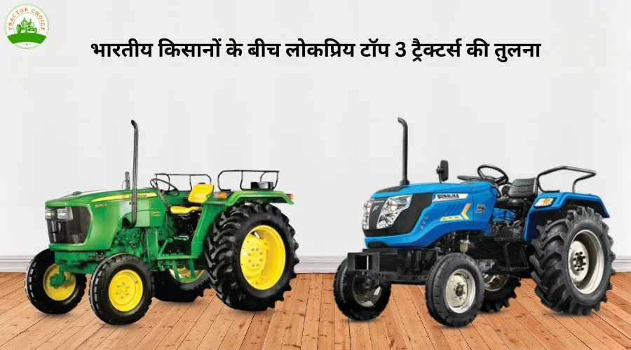 भारतीय किसानों के बीच लोकप्रिय टॉप 3 ट्रैक्टर्स की तुलना 