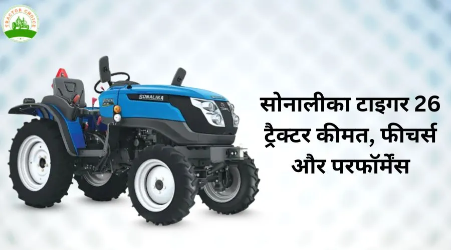 सोनालीका टाइगर 26 ट्रैक्टर: कीमत, फीचर्स और परफॉर्मेंस