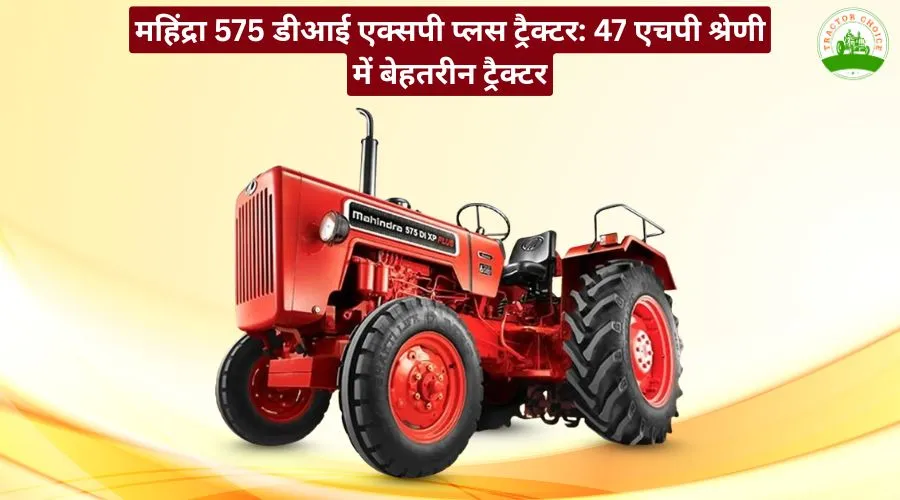 महिंद्रा 575 डीआई एक्सपी प्लस ट्रैक्टर: 47 एचपी श्रेणी में बेहतरीन ट्रैक्टर