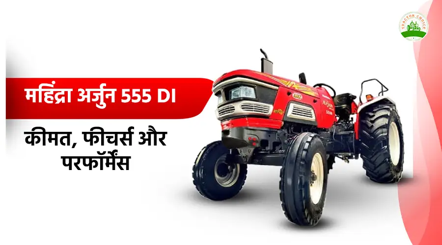 महिंद्रा अर्जुन 555 DI ट्रैक्टर: कीमत, फीचर्स और परफॉर्मेंस