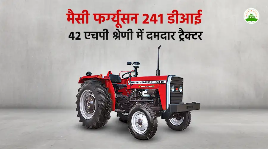 मैसी फर्ग्यूसन 241 डीआई: 42 एचपी श्रेणी में दमदार ट्रैक्टर