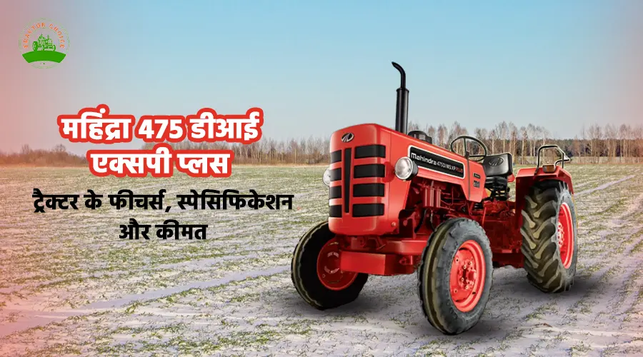 महिंद्रा 475 डीआई एक्सपी प्लस ट्रैक्टर के फीचर्स, स्पेसिफिकेशन और कीमत