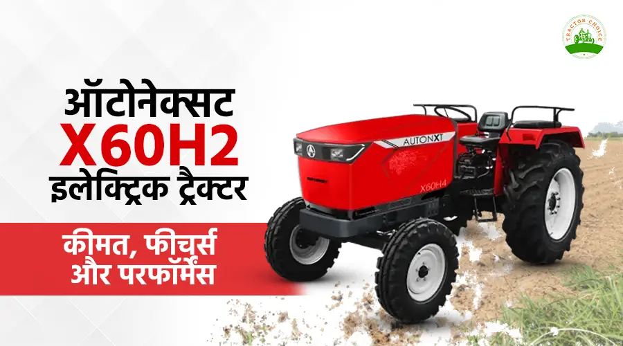 ऑटोनेक्सट X60H2 इलेक्ट्रिक ट्रैक्टर: कीमत, फीचर्स और परफॉर्मेंस