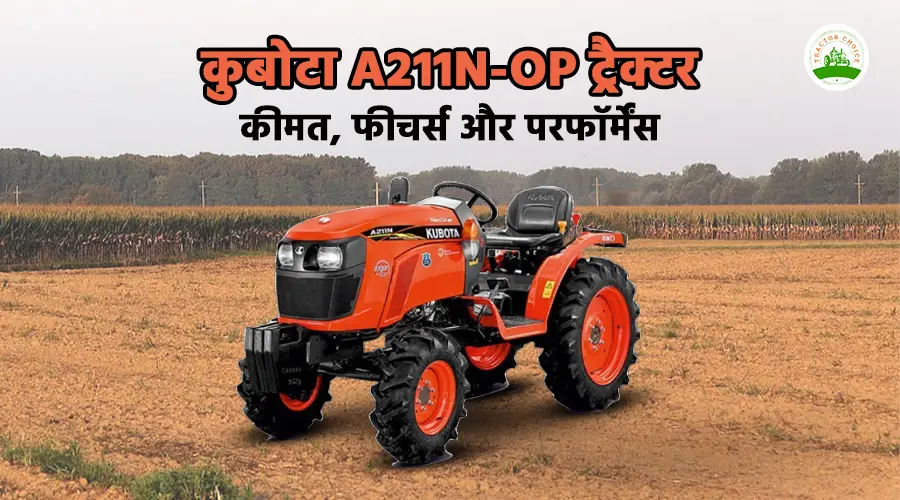 कुबोटा A211N-OP ट्रैक्टर: कीमत, फीचर्स और परफॉर्मेंस