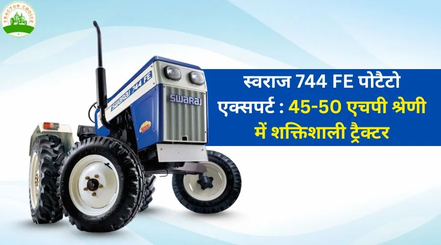 स्वराज 744 FE पोटैटो एक्सपर्ट : 45-50 एचपी श्रेणी में शक्तिशाली ट्रैक्टर