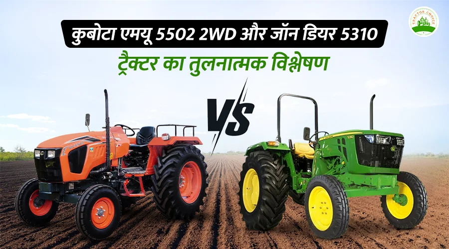 कुबोटा एमयू 5502 2WD और जॉन डियर 5310 ट्रैक्टर का तुलनात्मक विश्लेषण