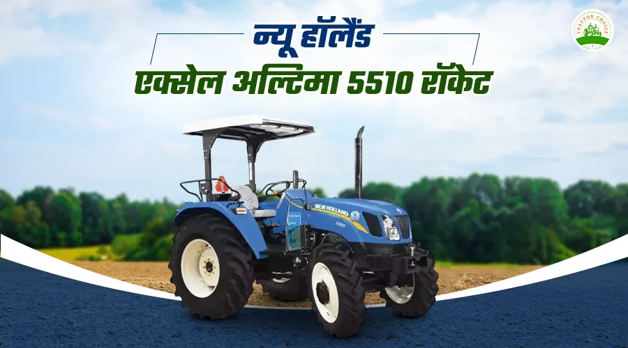 न्यू हॉलैंड एक्सेल अल्टिमा 5510 रॉकेट: फीचर्स, स्पेसिफिकेशन और कीमत