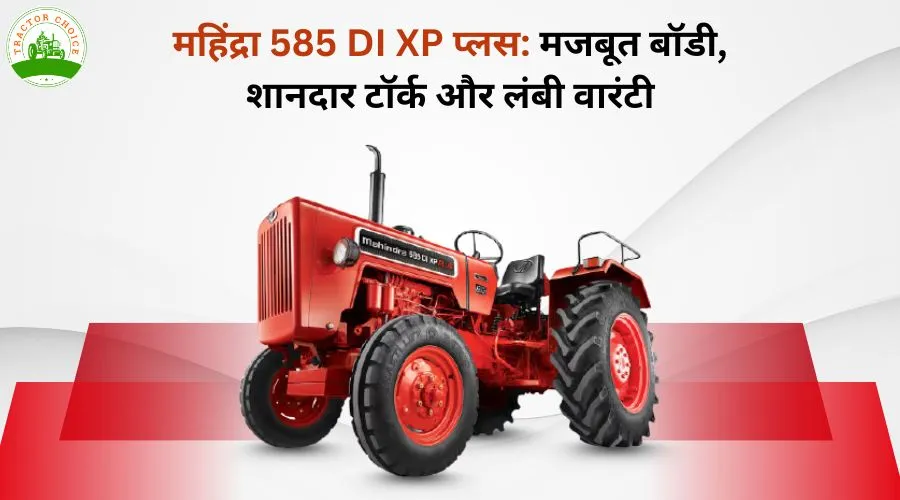 महिंद्रा 585 DI XP प्लस: मजबूत बॉडी, शानदार टॉर्क और लंबी वारंटी