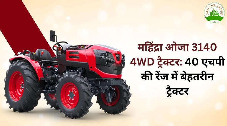 महिंद्रा ओजा 3140 4WD ट्रैक्टर: 40 एचपी की रेंज में बेहतरीन ट्रैक्टर