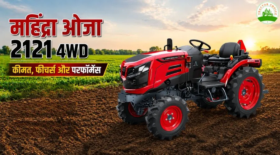 महिंद्रा ओजा 2121 4WD ट्रैक्टर: कीमत, फीचर्स और परफॉर्मेंस
