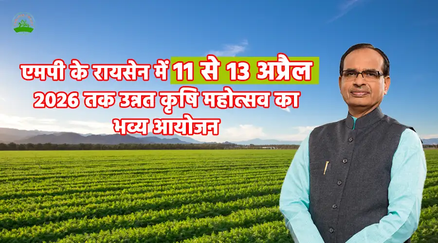 एमपी के रायसेन में 11 से 13 अप्रैल 2026 तक उन्नत कृषि महोत्सव का भव्य आयोजन