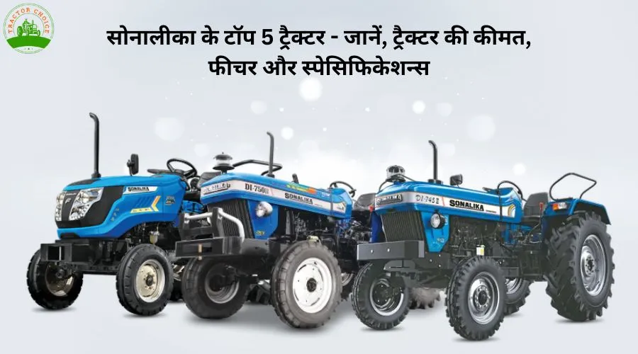 सोनालीका के टॉप 5 ट्रैक्टर - जानें, ट्रैक्टर की कीमत, फीचर और स्पेसिफिकेशन्स