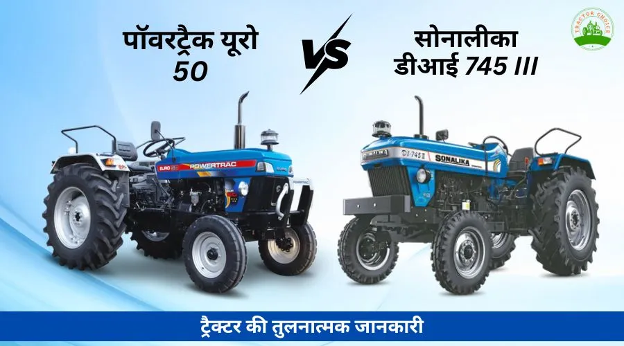 पॉवरट्रैक यूरो 50 बनाम सोनालीका डीआई 745 III ट्रैक्टर की तुलनात्मक जानकारी   