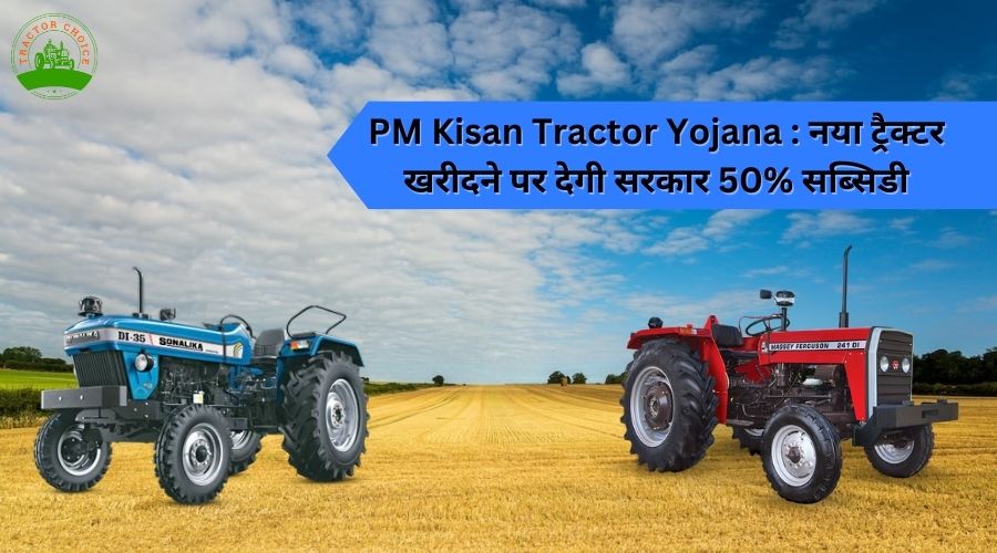 PM Kisan Tractor Yojana : नया ट्रैक्टर खरीदने पर देगी सरकार 50% सब्सिडी