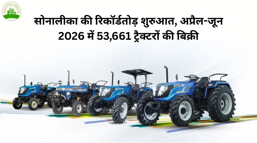 सोनालीका की रिकॉर्डतोड़ शुरुआत, अप्रैल-जून 2026 में 53,661 ट्रैक्टरों की बिक्री Image