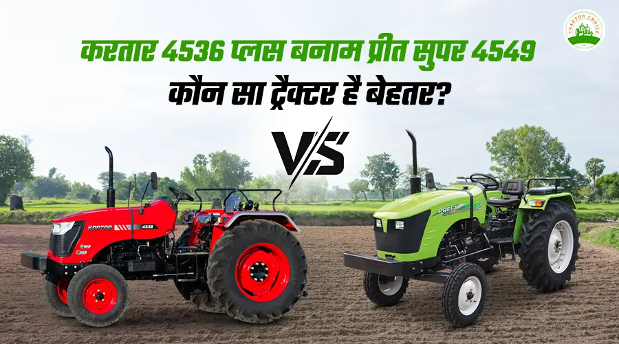 करतार 4536 प्लस बनाम प्रीत सुपर 4549: कौन सा ट्रैक्टर है बेहतर?