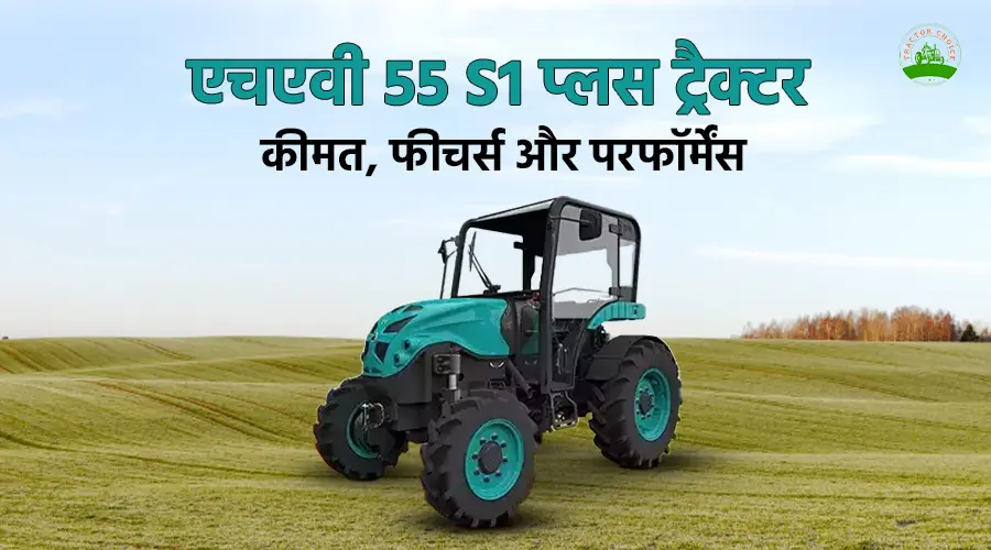 एचएवी 55 S1 प्लस ट्रैक्टर: कीमत, फीचर्स और परफॉर्मेंस