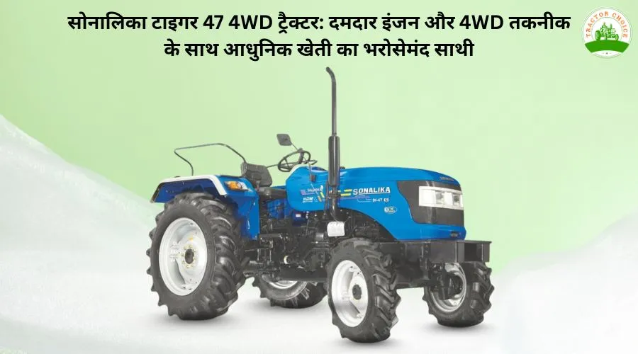 सोनालिका टाइगर 47 4WD ट्रैक्टर: दमदार इंजन और 4WD तकनीक के साथ आधुनिक खेती का भरोसेमंद साथी