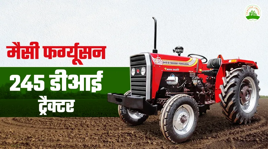 मैसी फर्ग्यूसन 245 डीआई ट्रैक्टर: कीमत, फीचर्स, माइलेज, इंजन और पूरी जानकारी