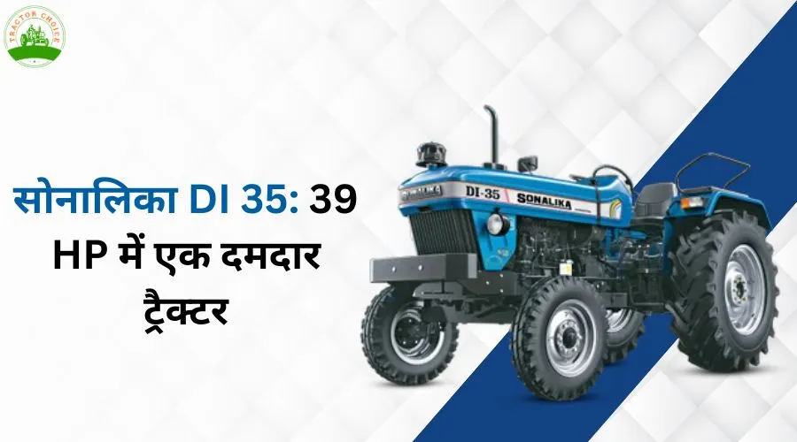 सोनालिका DI 35: 39 HP में एक दमदार ट्रैक्टर
