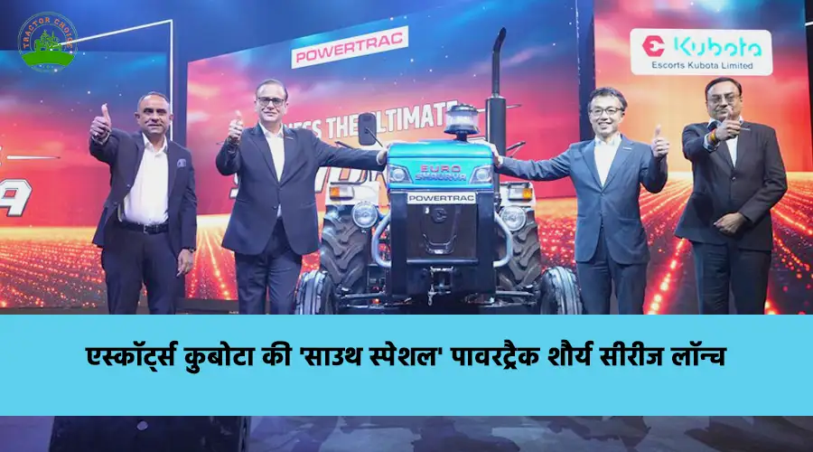 एस्कॉर्ट्स कुबोटा की 'साउथ स्पेशल' पावरट्रैक शौर्य सीरीज लॉन्च Image