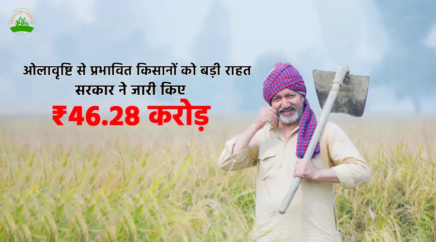 ओलावृष्टि से प्रभावित किसानों को बड़ी राहत: सरकार ने जारी किए ₹46.28 करोड़