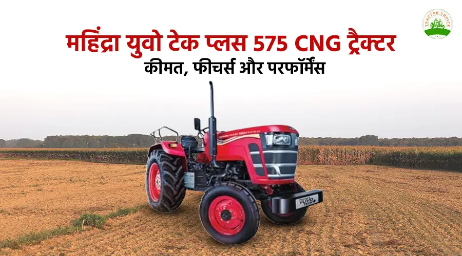 महिंद्रा युवो टेक प्लस 575 CNG ट्रैक्टर: कीमत, फीचर्स और परफॉर्मेंस
