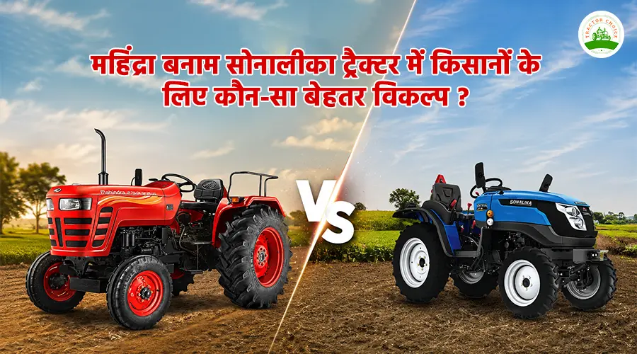 महिंद्रा बनाम सोनालीका ट्रैक्टर में किसानों के लिए कौन-सा बेहतर विकल्प ?