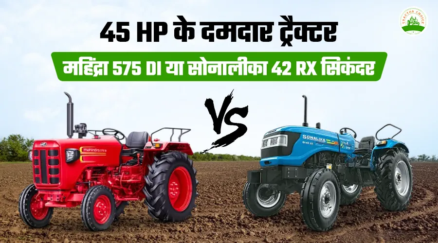 45 HP के दमदार ट्रैक्टर: महिंद्रा 575 DI या सोनालीका 42 RX सिकंदर