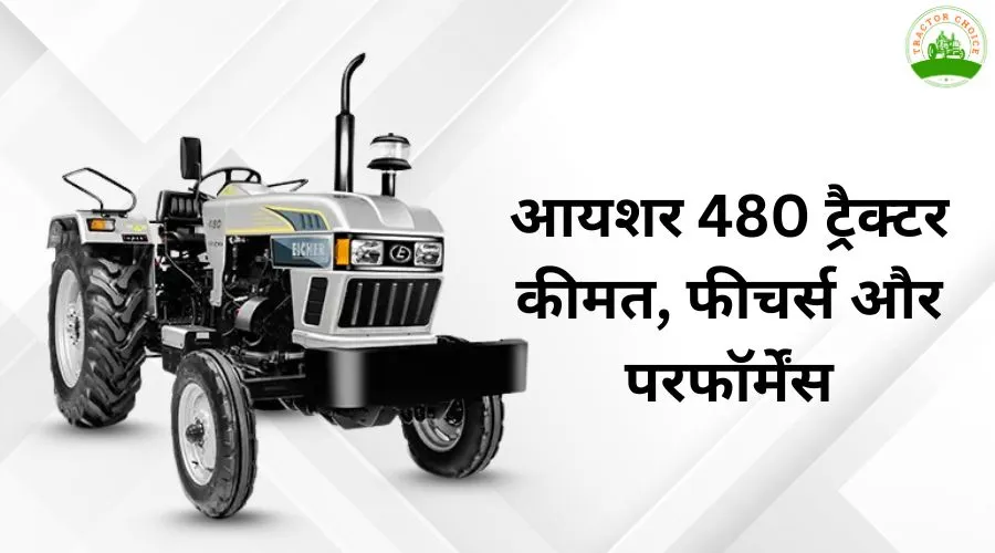 आयशर 480 ट्रैक्टर: कीमत, फीचर्स और परफॉर्मेंस