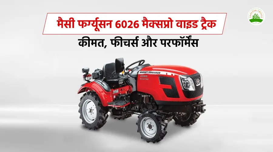 मैसी फर्ग्यूसन 6026 मैक्सप्रो वाइड ट्रैक: कीमत, फीचर्स और परफॉर्मेंस