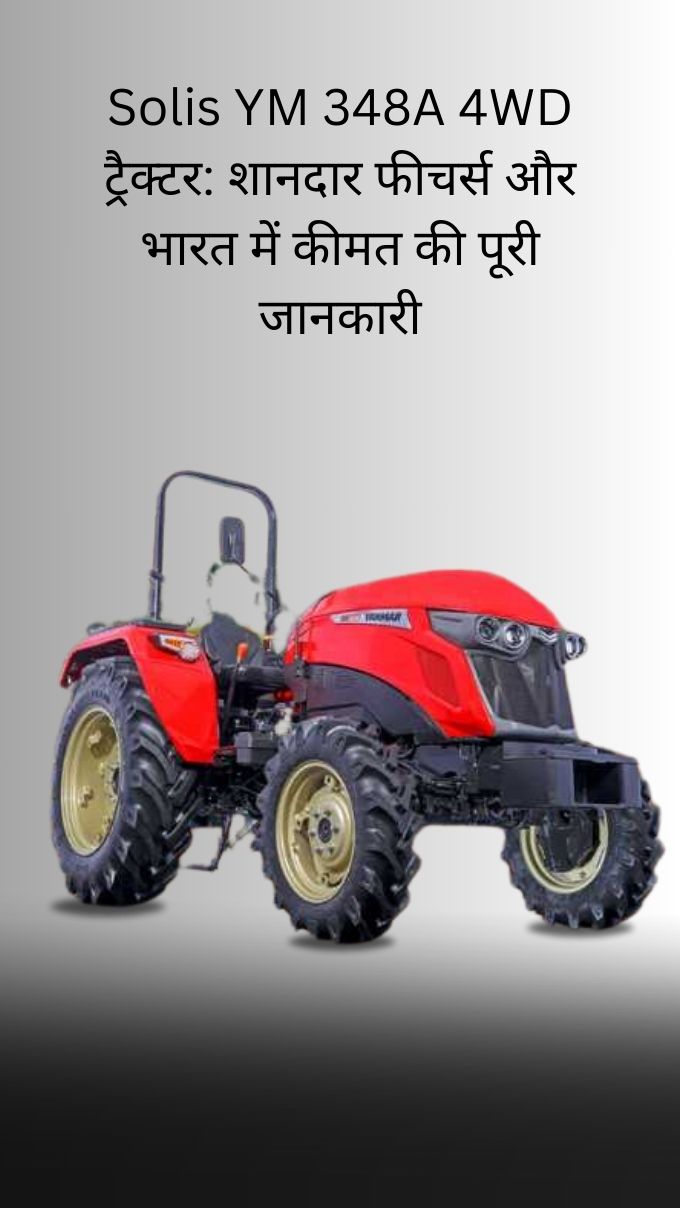 Solis YM 348A 4WD ट्रैक्टर: शानदार फीचर्स और भारत में कीमत की पूरी जानकारी