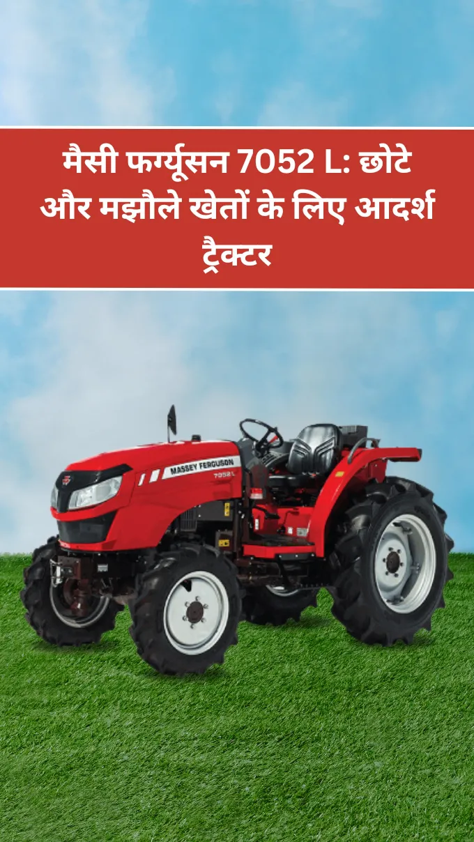 मैसी फर्ग्यूसन 7052 L: छोटे और मझौले खेतों के लिए आदर्श ट्रैक्टर