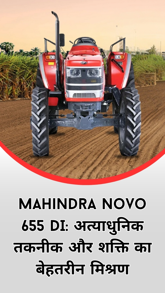 Mahindra Novo 655 DI: अत्याधुनिक तकनीक और शक्ति का बेहतरीन मिश्रण