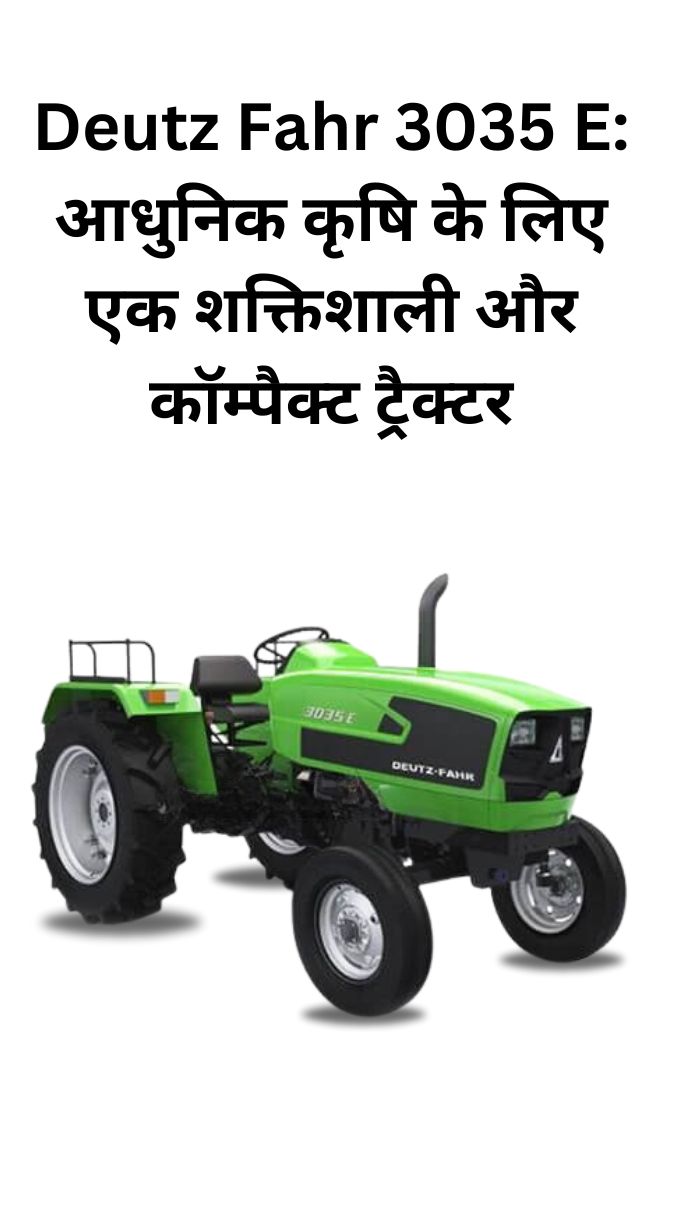 Deutz Fahr 3035 E: आधुनिक कृषि के लिए एक शक्तिशाली और कॉम्पैक्ट ट्रैक्टर