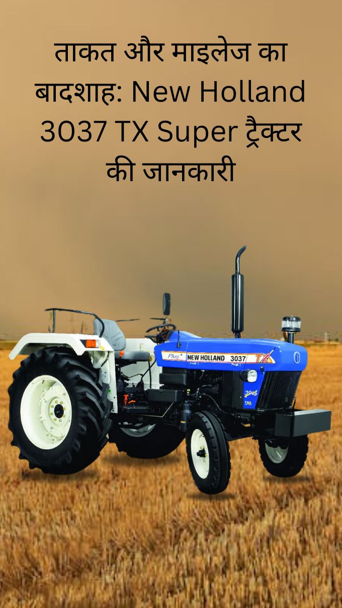 ताकत और माइलेज का बादशाह: New Holland 3037 TX Super ट्रैक्टर की जानकारी