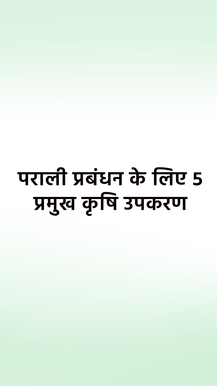 पराली प्रबंधन के लिए 5 प्रमुख कृषि उपकरण